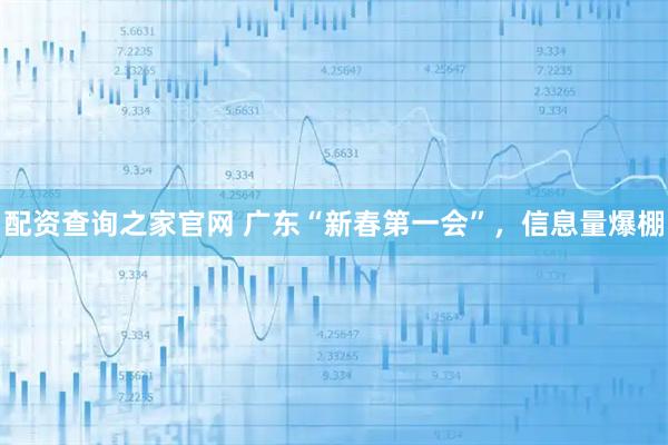 配资查询之家官网 广东“新春第一会”，信息量爆棚